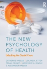 The New Psychology of Health : Unlocking the Social Cure - Book