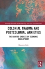 Colonial Trauma and Postcolonial Anxieties : The Haunted Choices of Economic Development - Book
