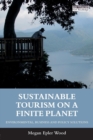 Sustainable Tourism on a Finite Planet : Environmental, Business and Policy Solutions - Book