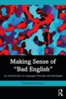 Making Sense of "Bad English" : An Introduction to Language Attitudes and Ideologies - Book