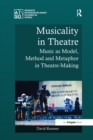 Musicality in Theatre : Music as Model, Method and Metaphor in Theatre-Making - Book