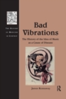 Bad Vibrations : The History of the Idea of Music as a Cause of Disease - Book
