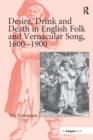 Desire, Drink and Death in English Folk and Vernacular Song, 1600–1900 - Book
