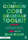 The Common Core Grammar Toolkit : Using Mentor Texts to Teach the Language Standards in Grades 9-12 - Book