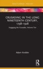 Crusading in the Long Nineteenth Century, 1798–1928 : Engaging the Crusades, Volume Ten - Book