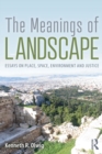 The Meanings of Landscape : Essays on Place, Space, Environment and Justice - Book