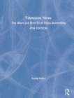 Television News : The Heart and How-To of Video Storytelling - Book