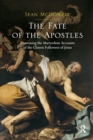 The Fate of the Apostles : Examining the Martyrdom Accounts of the Closest Followers of Jesus - Book