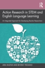 Action Research in STEM and English Language Learning : An Integrated Approach for Developing Teacher Researchers - Book