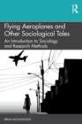 Flying Aeroplanes and Other Sociological Tales : An Introduction to Sociology and Research Methods - Book