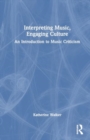 Interpreting Music, Engaging Culture : An Introduction to Music Criticism - Book