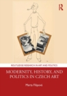Modernity, History, and Politics in Czech Art - Book