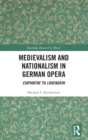 Medievalism and Nationalism in German Opera : Euryanthe to Lohengrin - Book