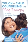 Touch in Child Counseling and Play Therapy : An Ethical and Clinical Guide - Book