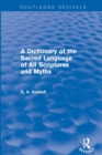 A Dictionary of the Sacred Language of All Scriptures and Myths (Routledge Revivals) - Book