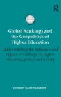 Global Rankings and the Geopolitics of Higher Education : Understanding the influence and impact of rankings on higher education, policy and society - Book