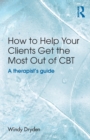 How to Help Your Clients Get the Most Out of CBT : A therapist's guide - Book