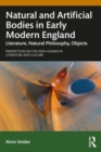 Natural and Artificial Bodies in Early Modern England : Literature, Natural Philosophy, Objects - Book