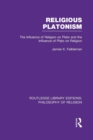 Religious Platonism : The Influence of Religion on Plato and the Influence of Plato on Religion - Book