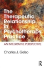 The Therapeutic Relationship in Psychotherapy Practice : An Integrative Perspective - Book