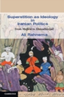 Superstition as Ideology in Iranian Politics : From Majlesi to Ahmadinejad - eBook