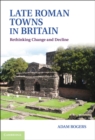Late Roman Towns in Britain : Rethinking Change and Decline - eBook
