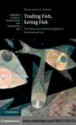 Trading Fish, Saving Fish : The Interaction between Regimes in International Law - eBook
