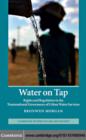 Water on Tap : Rights and Regulation in the Transnational Governance of Urban Water Services - eBook