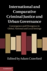 International and Comparative Criminal Justice and Urban Governance : Convergence and Divergence in Global, National and Local Settings - eBook