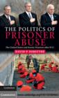 Politics of Prisoner Abuse : The United States and Enemy Prisoners after 9/11 - eBook