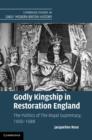 Godly Kingship in Restoration England : The Politics of The Royal Supremacy, 1660-1688 - eBook