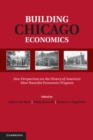 Building Chicago Economics : New Perspectives on the History of America's Most Powerful Economics Program - eBook