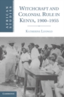 Witchcraft and Colonial Rule in Kenya, 1900-1955 - eBook