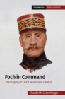 Foch in Command : The Forging of a First World War General - eBook