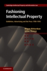 Fashioning Intellectual Property : Exhibition, Advertising and the Press, 1789-1918 - eBook