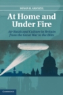 At Home and under Fire : Air Raids and Culture in Britain from the Great War to the Blitz - eBook