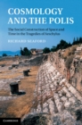 Cosmology and the Polis : The Social Construction of Space and Time in the Tragedies of Aeschylus - eBook