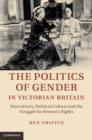 Politics of Gender in Victorian Britain : Masculinity, Political Culture and the Struggle for Women's Rights - eBook