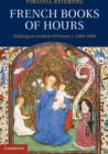 French Books of Hours : Making an Archive of Prayer, c.1400–1600 - eBook