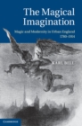 Magical Imagination : Magic and Modernity in Urban England, 1780-1914 - eBook