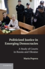 Politicized Justice in Emerging Democracies : A Study of Courts in Russia and Ukraine - eBook