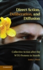 Direct Action, Deliberation, and Diffusion : Collective Action after the WTO Protests in Seattle - eBook