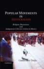 Popular Movements in Autocracies : Religion, Repression, and Indigenous Collective Action in Mexico - eBook