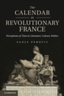 Calendar in Revolutionary France : Perceptions of Time in Literature, Culture, Politics - eBook