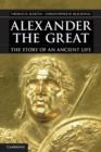 Alexander the Great : The Story of an Ancient Life - eBook
