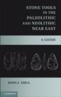 Stone Tools in the Paleolithic and Neolithic Near East : A Guide - eBook