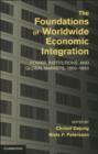 The Foundations of Worldwide Economic Integration : Power, Institutions, and Global Markets, 1850–1930 - eBook