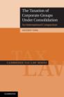 Taxation of Corporate Groups under Consolidation : An International Comparison - eBook
