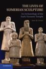 Lives of Sumerian Sculpture : An Archaeology of the Early Dynastic Temple - eBook