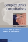 Complex Ethics Consultations : Cases that Haunt Us - eBook